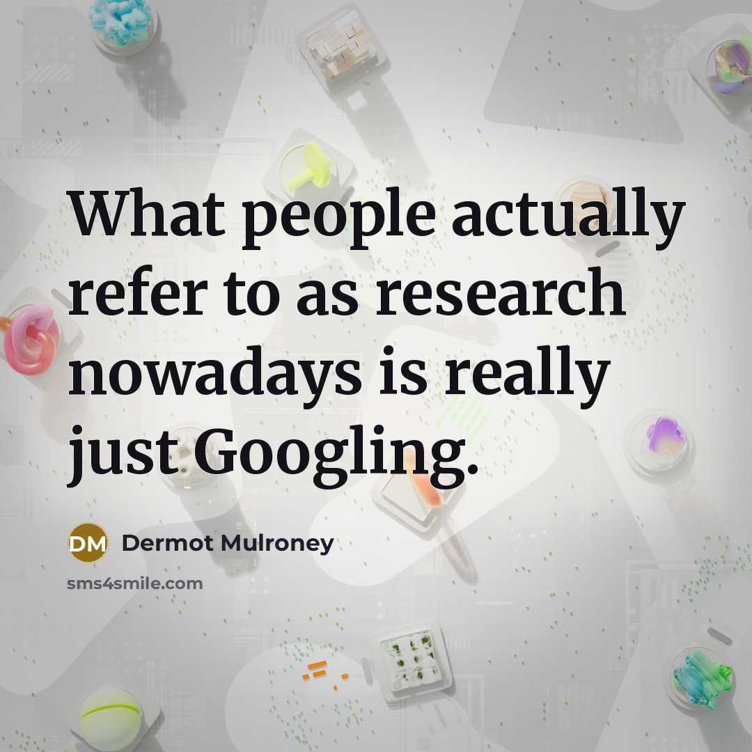 “What people actually refer to as research nowadays is really…” quote by Dermot Mulroney