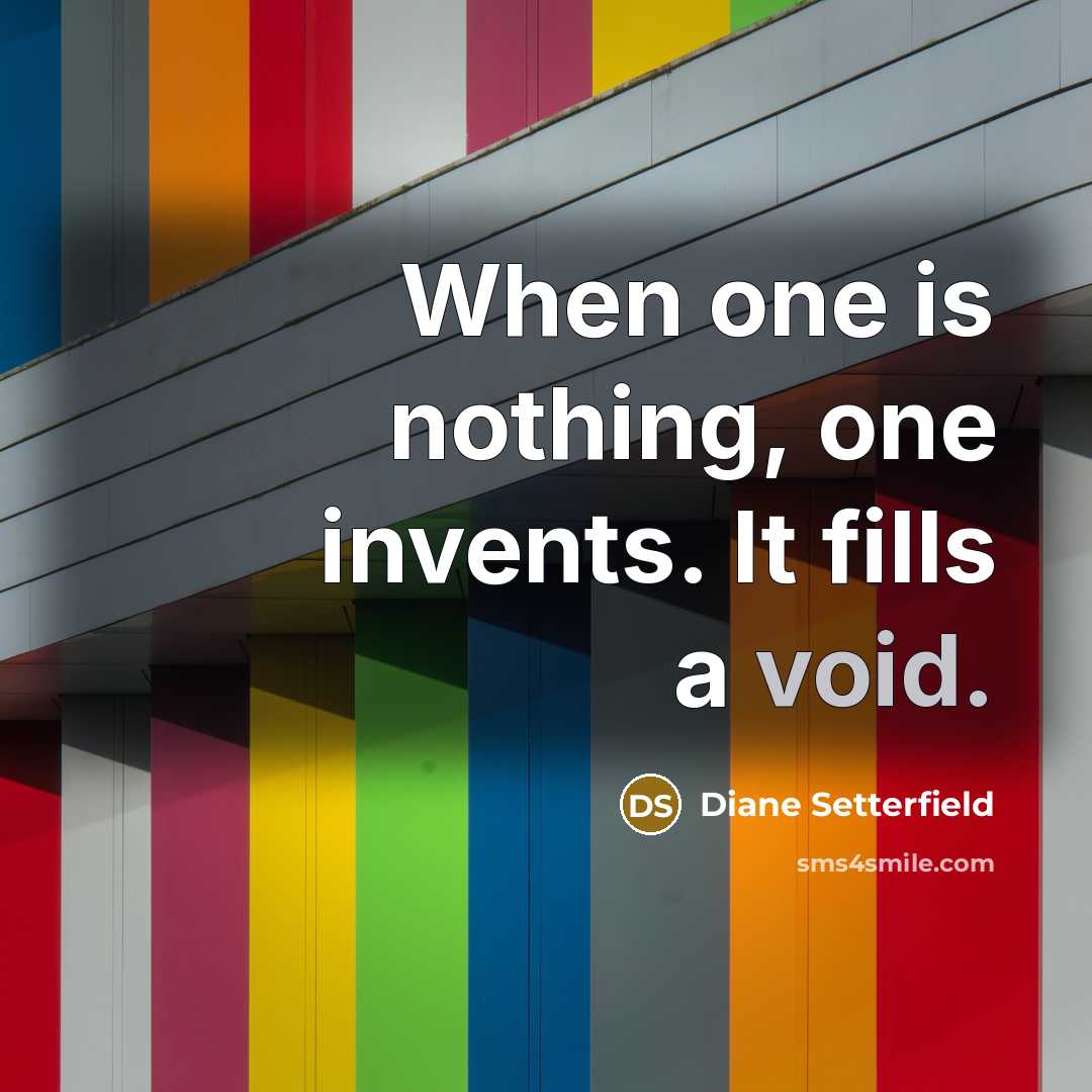 “When one is nothing, one invents. It fills a void.…” quote by Diane Setterfield