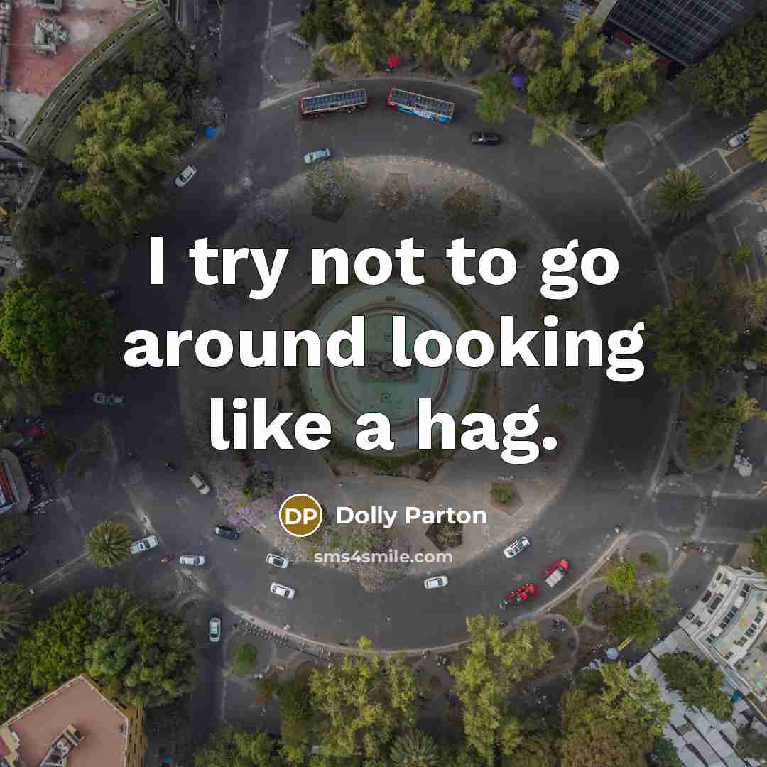 “I try not to go around looking like a hag.…” quote by Dolly Parton