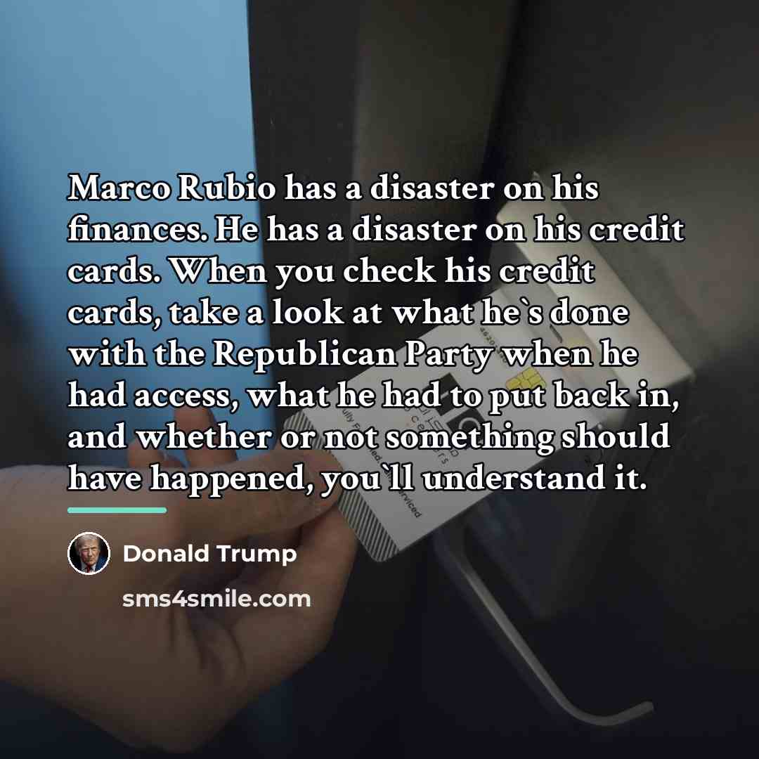 “Marco Rubio has a disaster on his finances. He has…” quote by Donald Trump