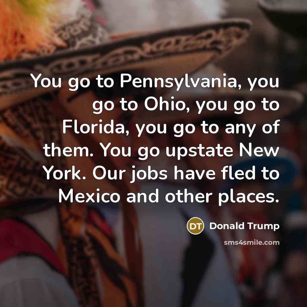 “You go to Pennsylvania, you go to Ohio, you go…” quote by Donald Trump