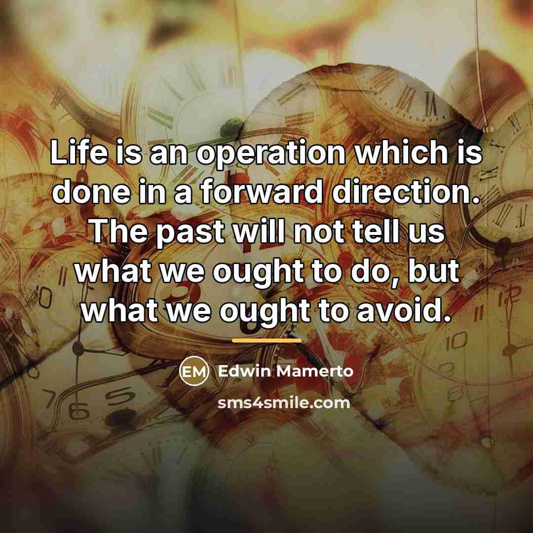 “Life is an operation which is done in a forward…” quote by Edwin Mamerto