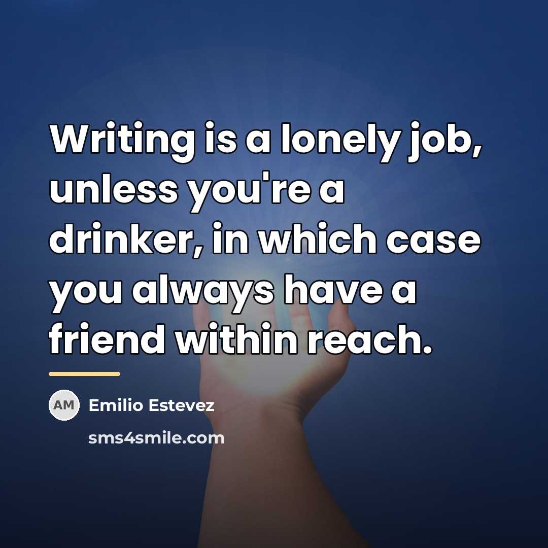 “Writing is a lonely job, unless you're a drinker, in…” quote by Emilio Estevez