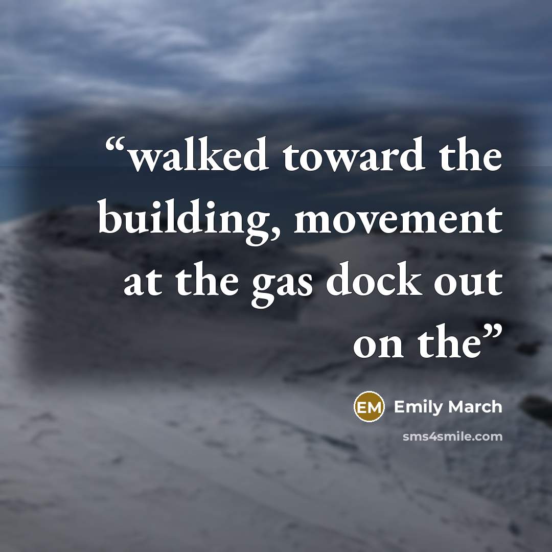 “walked toward the building, movement at the gas dock out on the” quote by Emily March