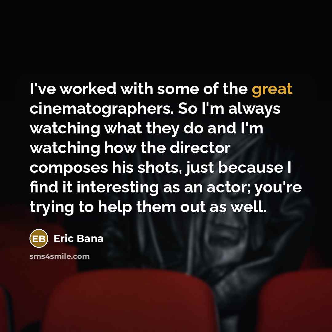 “I've worked with some of the great cinematographers. So I'm…” quote by Eric Bana