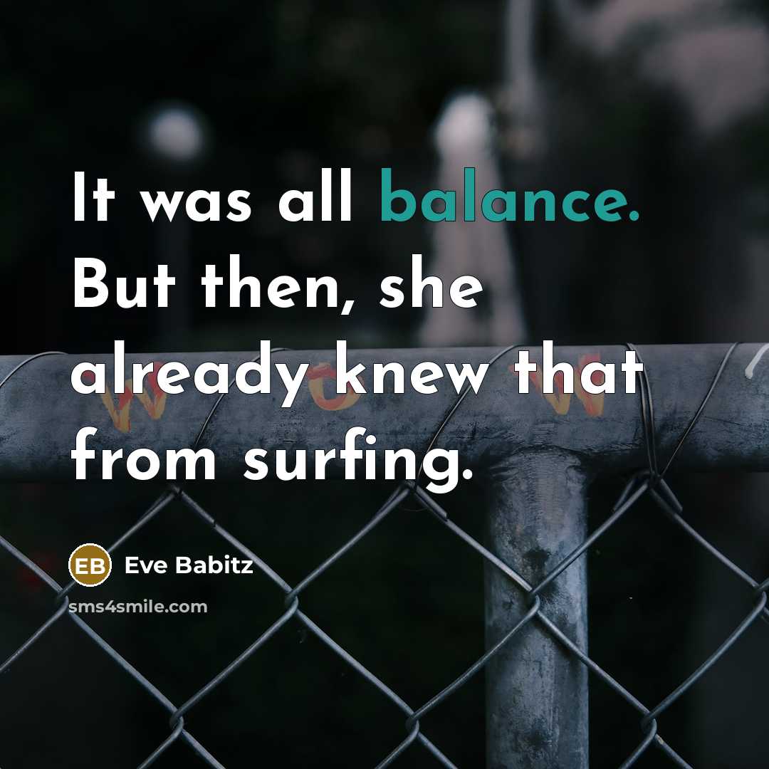 “It was all balance. But then, she already knew that…” quote by Eve Babitz