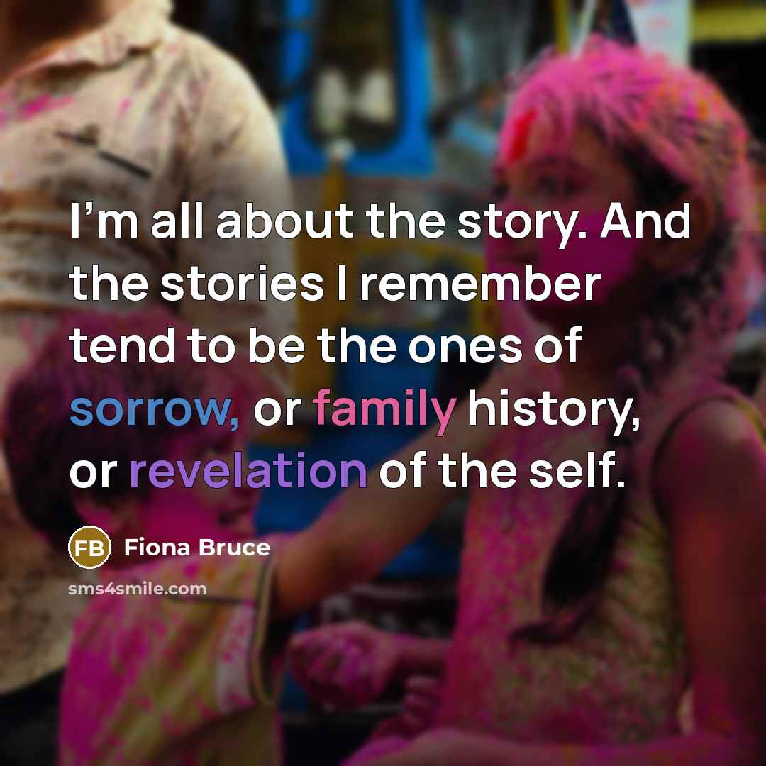 “I'm all about the story. And the stories I remember…” quote by Fiona Bruce