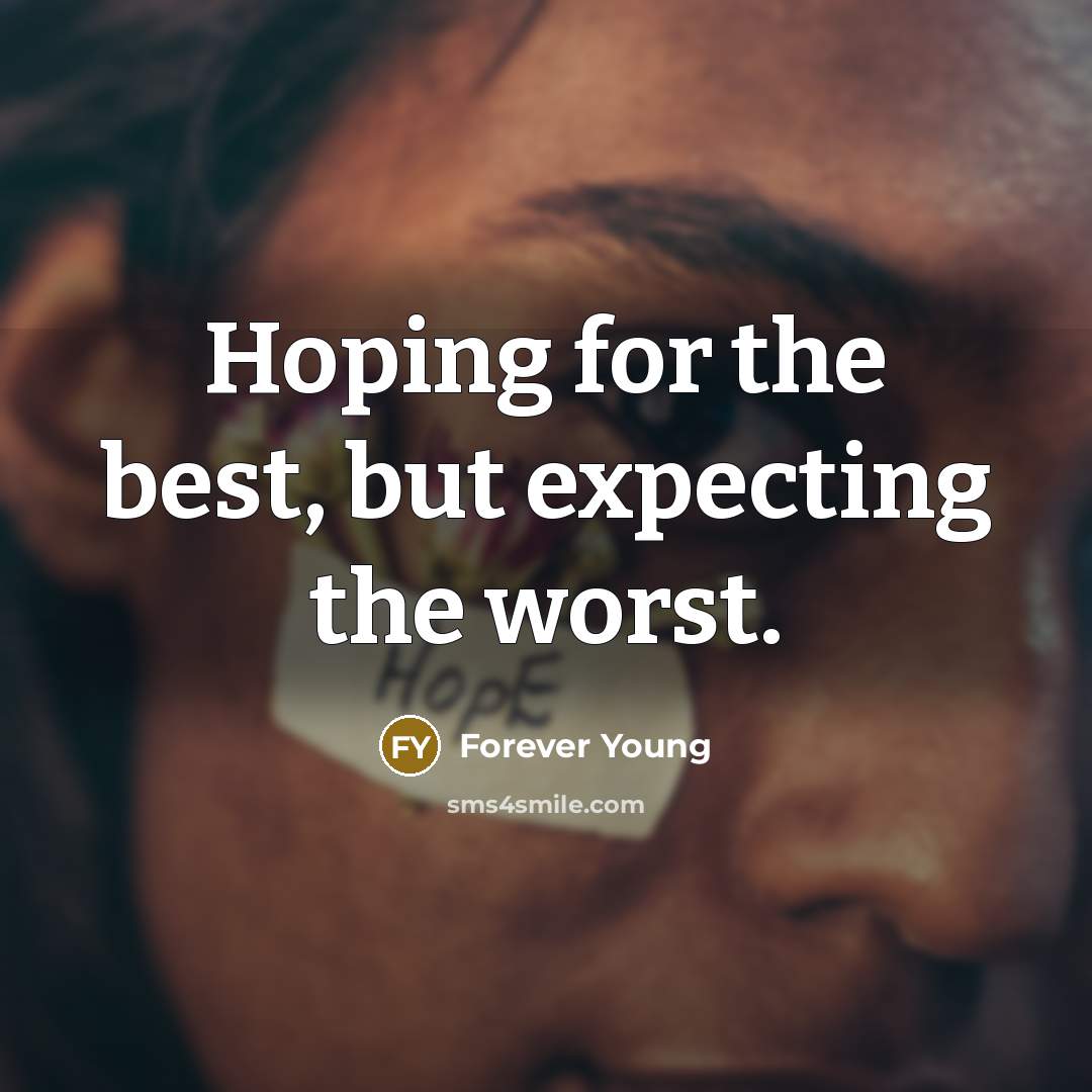 “Hoping for the best, but expecting the worst.” quote by Forever Young