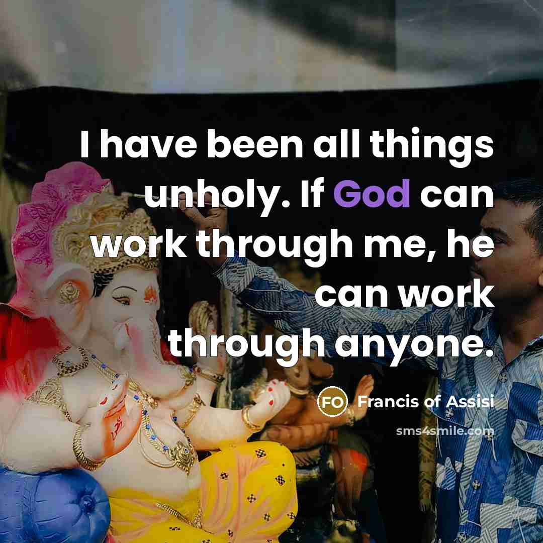 “I have been all things unholy. If God can work…” quote by Francis of Assisi