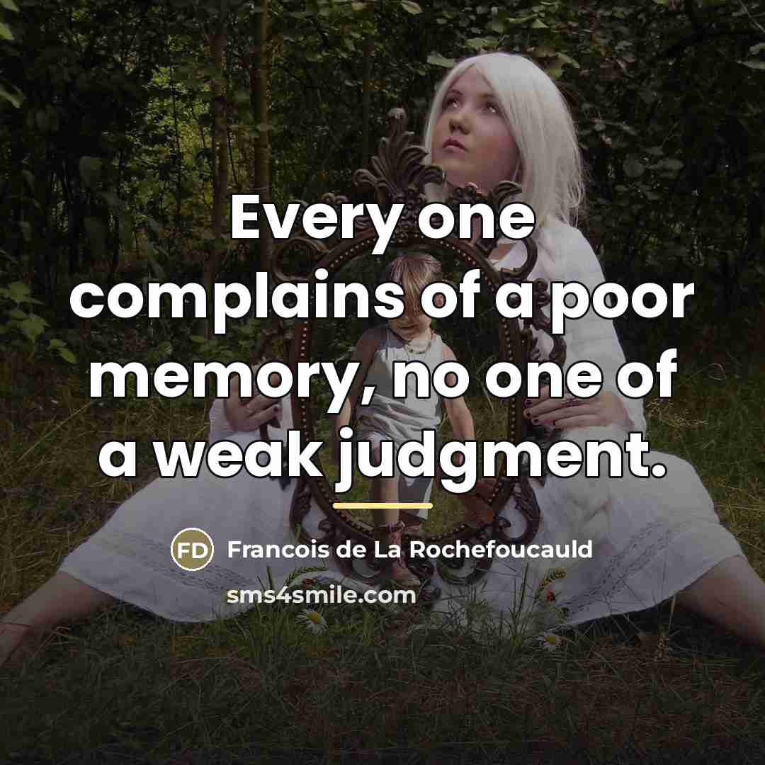 “Every one complains of a poor memory, no one of…” quote by Francois de La Rochefoucauld