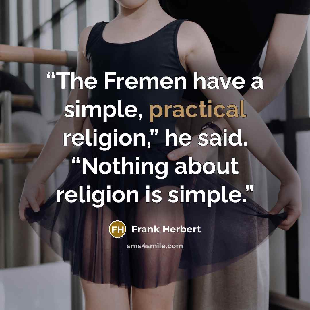 “The Fremen have a simple, practical religion,” he said. “Nothing about religion is simple.” quote by Frank Herbert