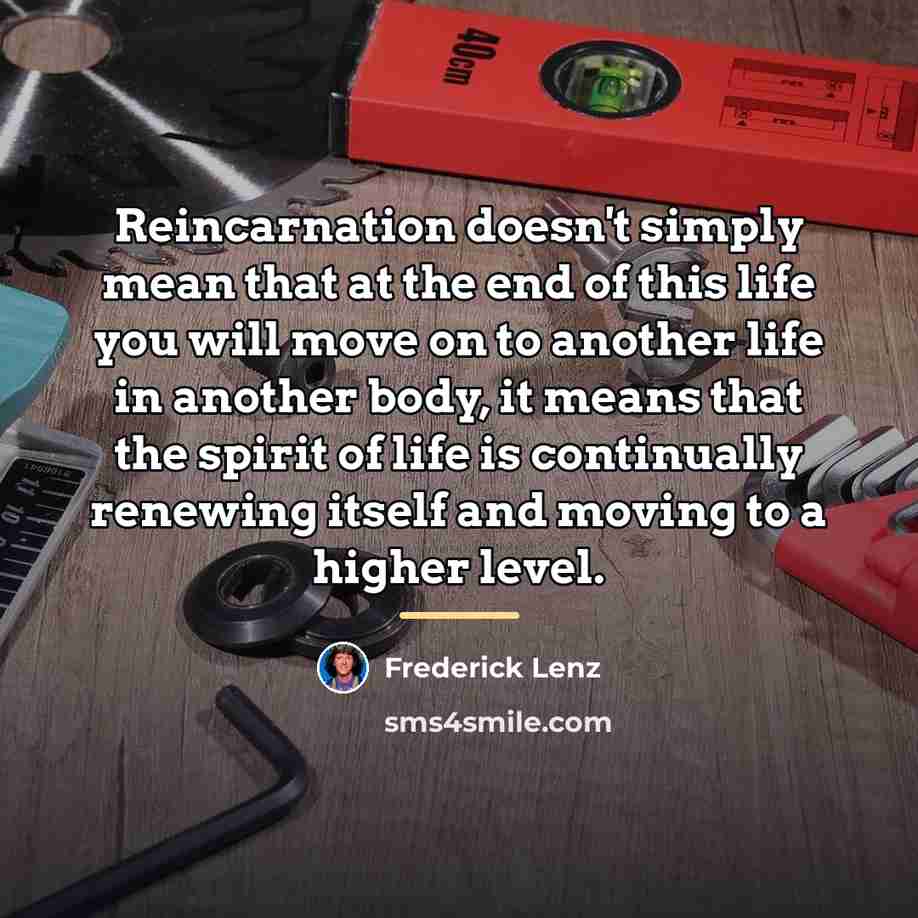 “Reincarnation doesn't simply mean that at the end of this…” quote by Frederick Lenz