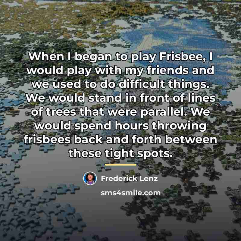“When I began to play Frisbee, I would play with…” quote by Frederick Lenz