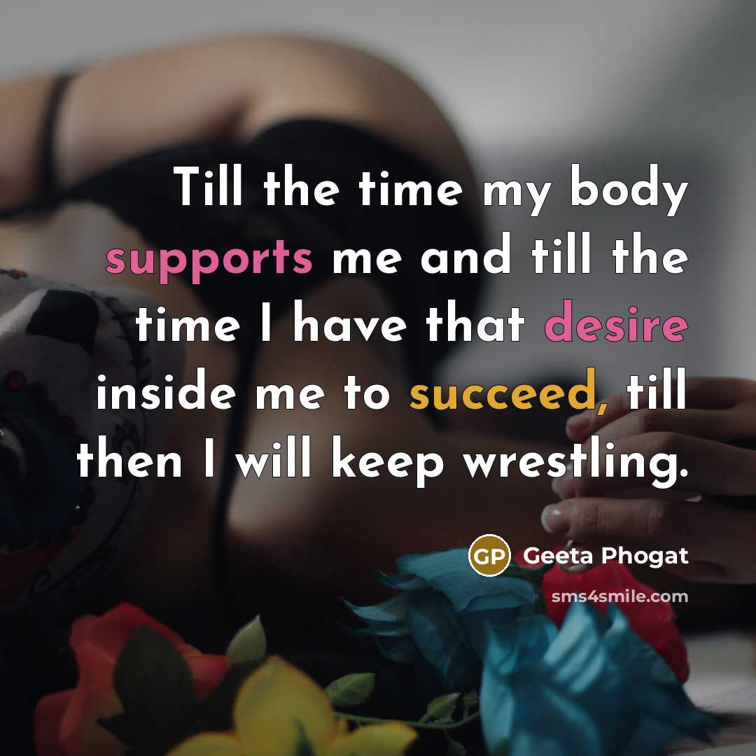 “Till the time my body supports me and till the…” quote by Geeta Phogat