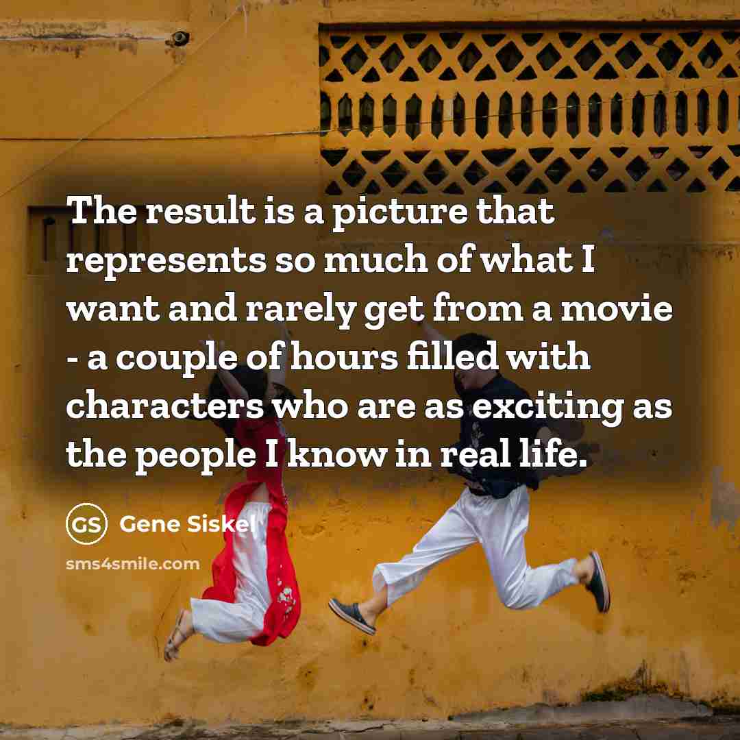 “The result is a picture that represents so much of…” quote by Gene Siskel