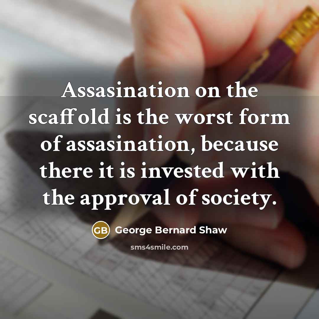 “Assasination on the scaffold is the worst form of assasination,…” quote by George Bernard Shaw