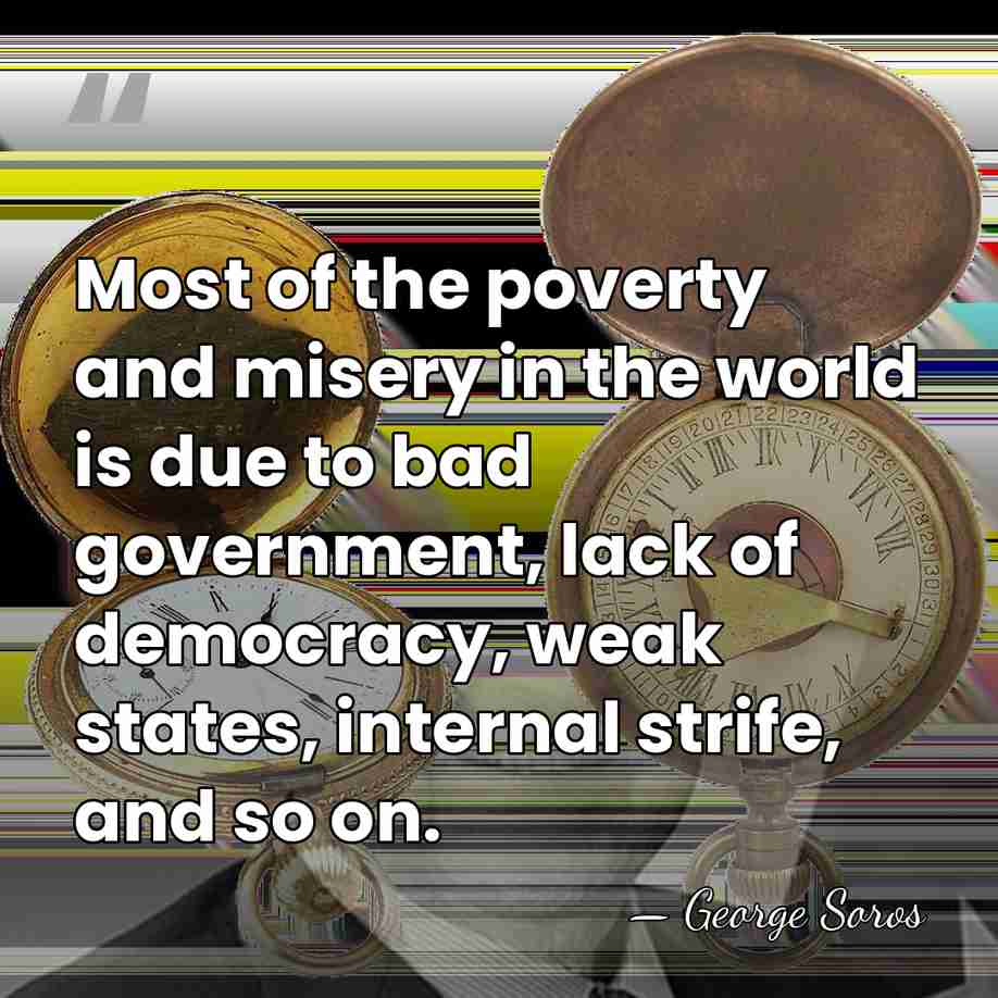 Most of the poverty and misery in the world is due to&hellip; - George Soros