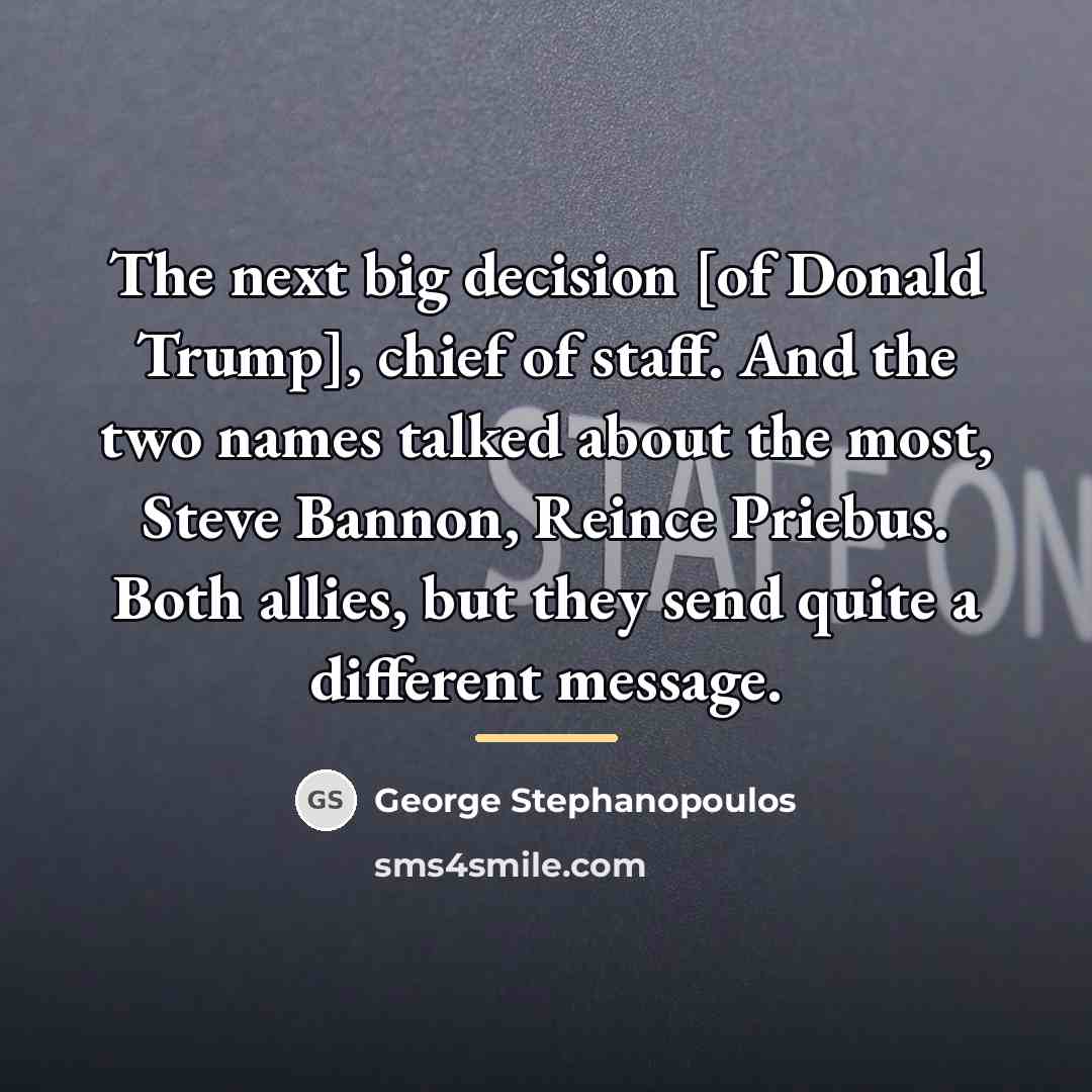 “The next big decision [of Donald Trump], chief of staff.…” quote by George Stephanopoulos
