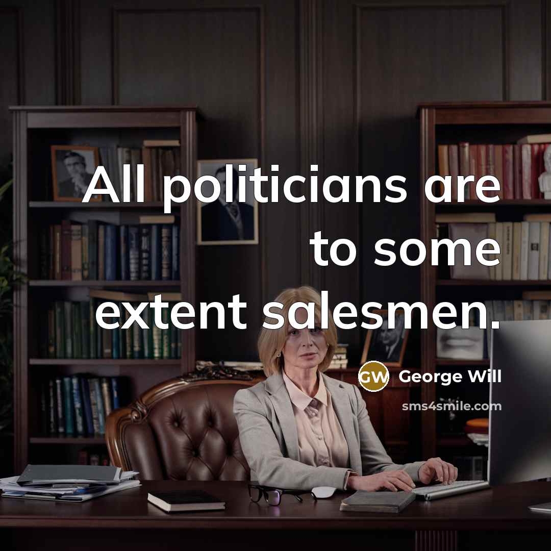 “All politicians are to some extent salesmen.…” quote by George Will