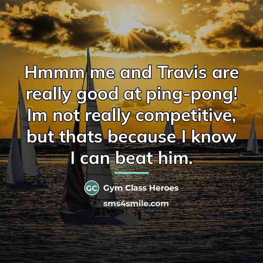 “Hmmm me and Travis are really good at ping-pong! Im…” quote by Gym Class Heroes