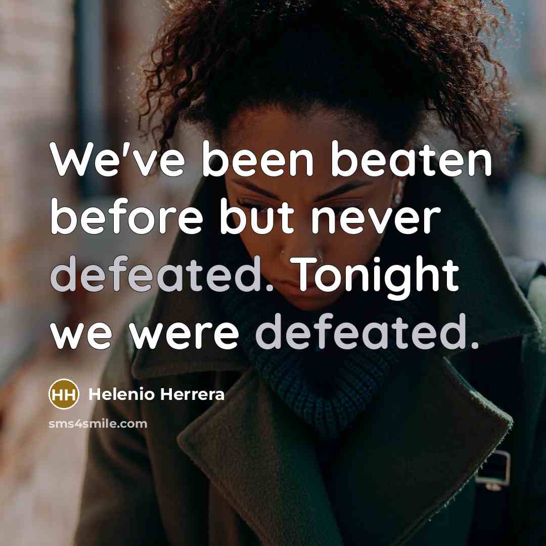 “We've been beaten before but never defeated. Tonight we were…” quote by Helenio Herrera