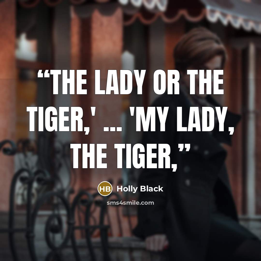 “The Lady or The Tiger,' ... 'My lady, the tiger,” quote by Holly Black