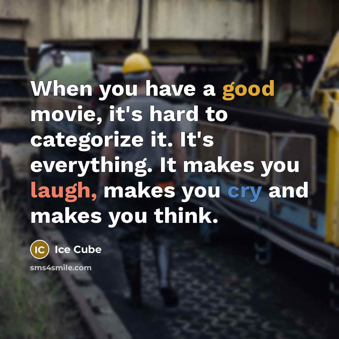“When you have a good movie, it's hard to categorize it. It's everything. It makes you laugh, makes you cry and makes you think.” quote by Ice Cube
