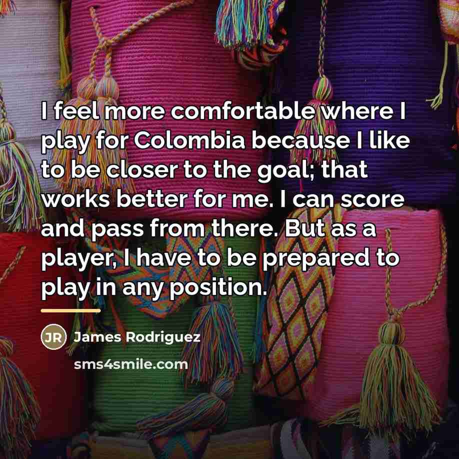 “I feel more comfortable where I play for Colombia because…” quote by James Rodriguez