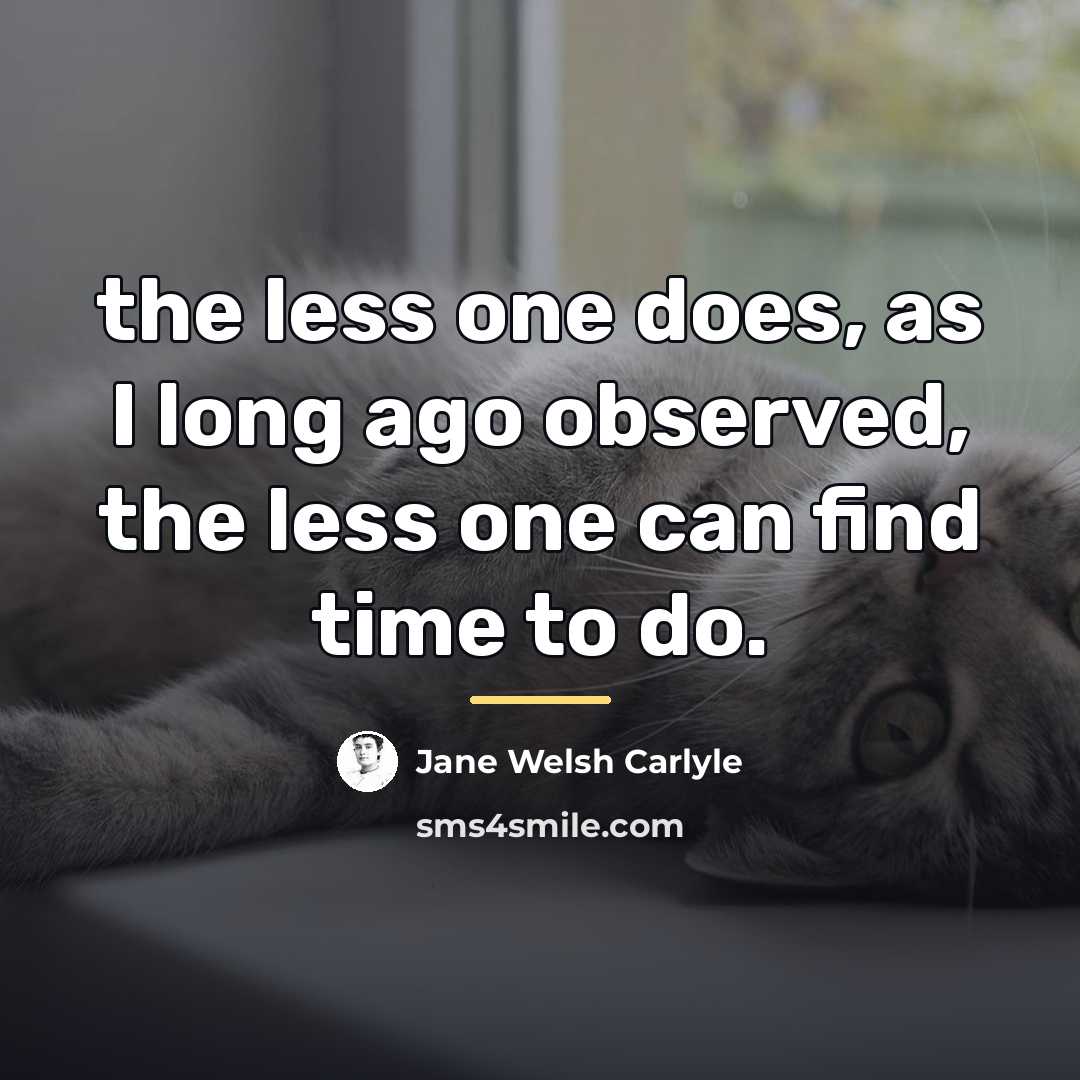 “the less one does, as I long ago observed, the…” quote by Jane Welsh Carlyle