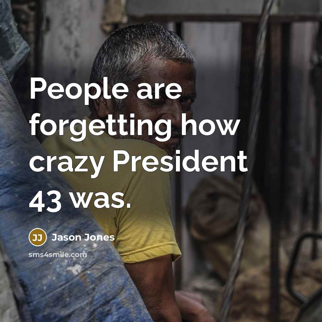 “People are forgetting how crazy President 43 was.…” quote by Jason Jones
