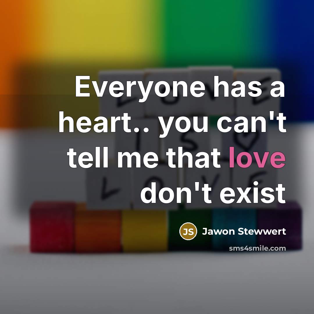 “Everyone has a heart.. you can't tell me that love don't exist” quote by Jawon Stewwert