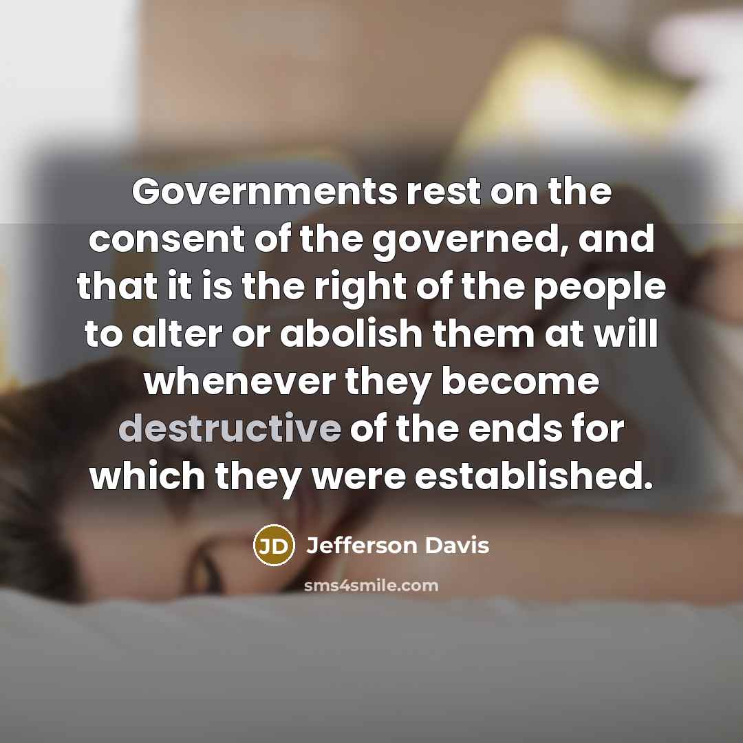“Governments rest on the consent of the governed, and that…” quote by Jefferson Davis