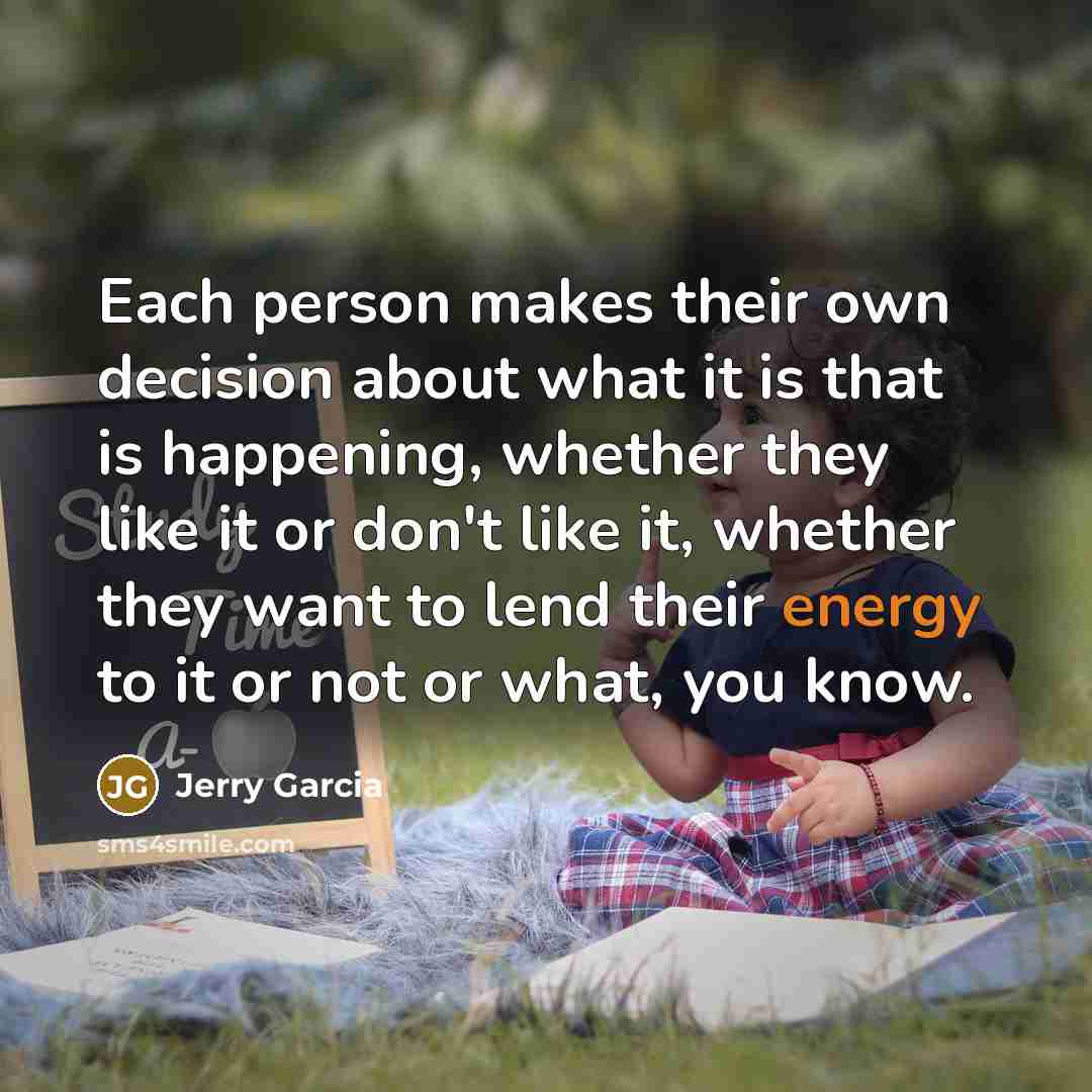 “Each person makes their own decision about what it is…” quote by Jerry Garcia