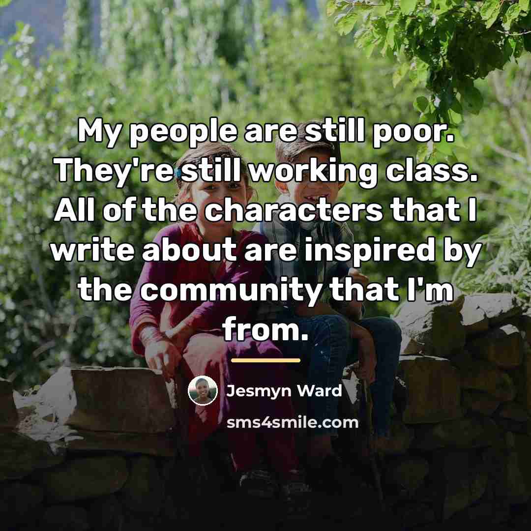 “My people are still poor. They're still working class. All…” quote by Jesmyn Ward