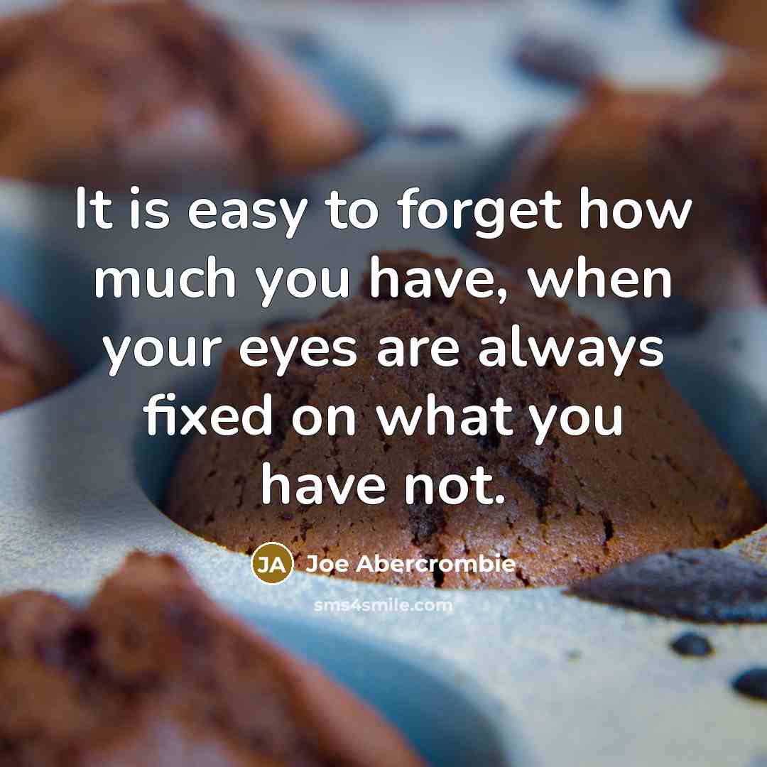 “It is easy to forget how much you have, when…” quote by Joe Abercrombie