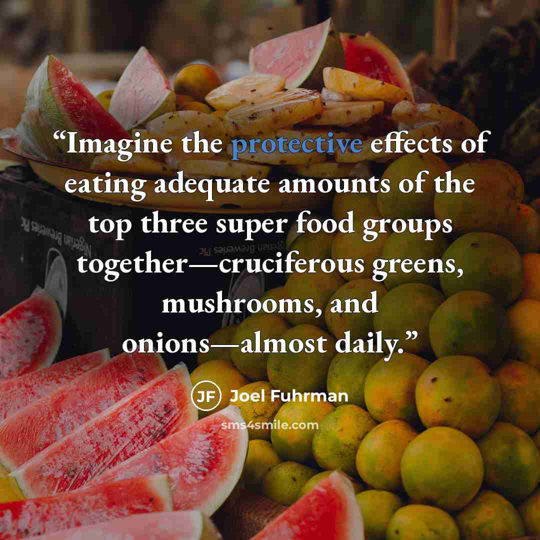 “Imagine the protective effects of eating adequate amounts of the top three super food groups together—cruciferous greens, mushrooms, and onions—almost daily.” quote by Joel Fuhrman