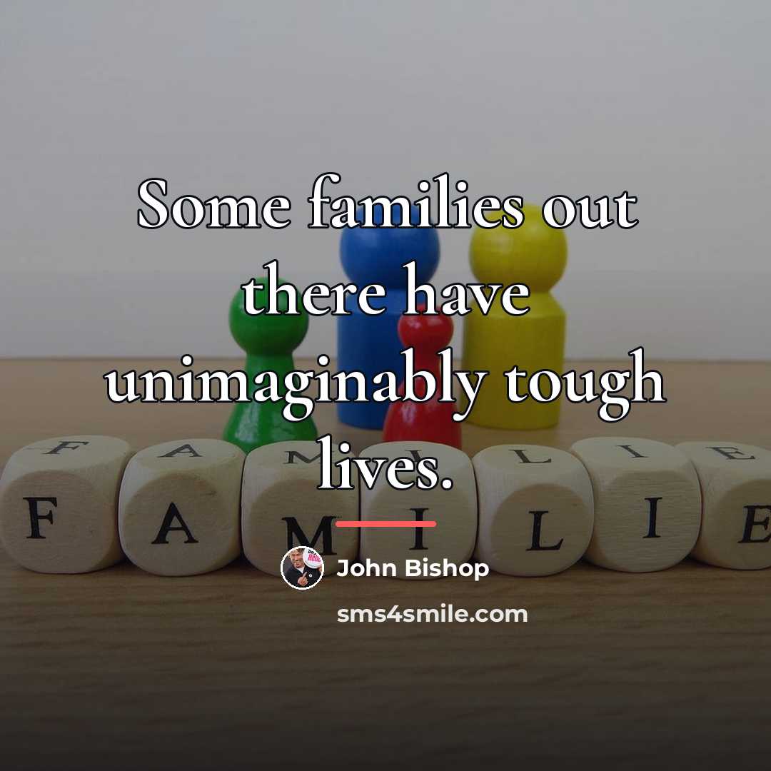 “Some families out there have unimaginably tough lives.…” quote by John Bishop