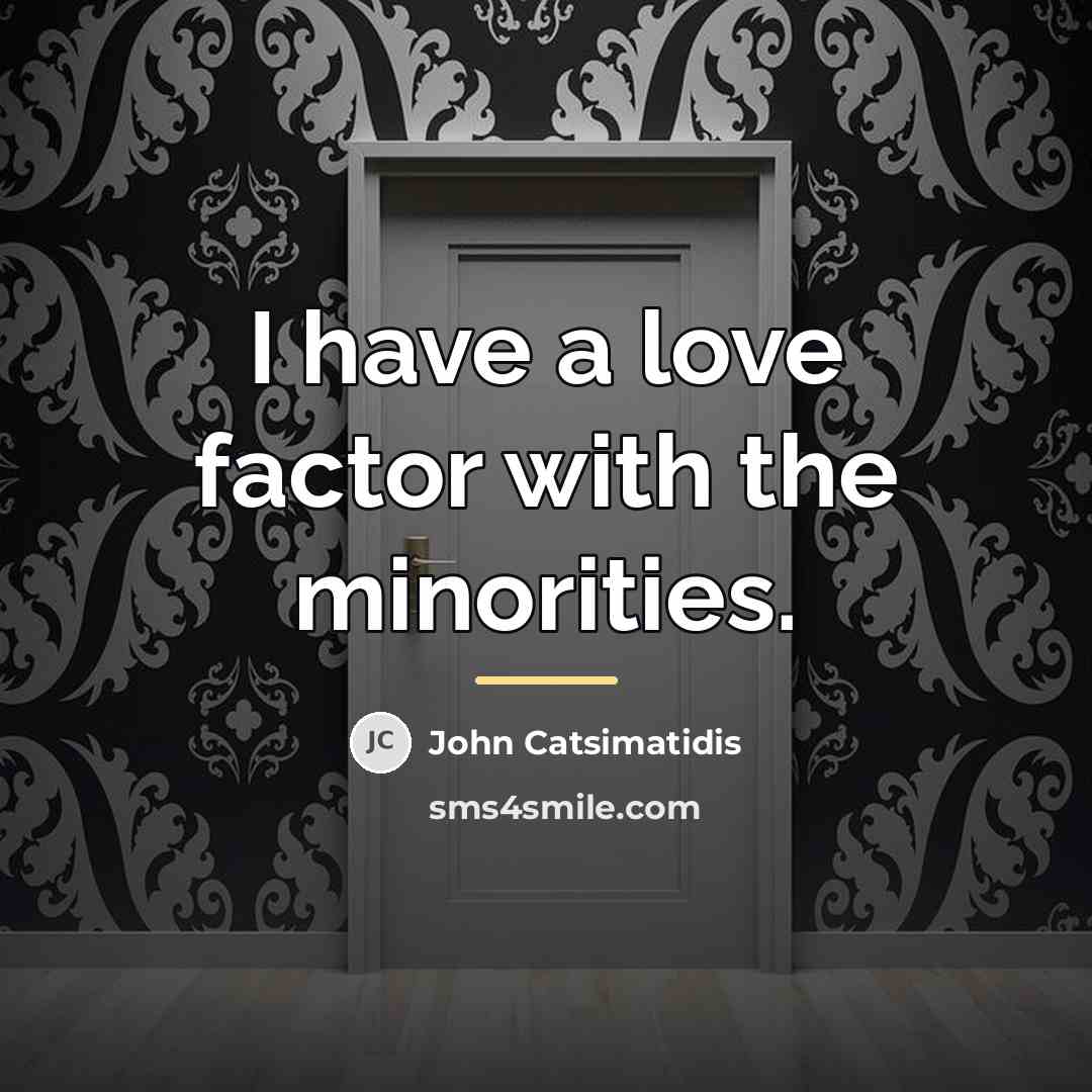 “I have a love factor with the minorities.…” quote by John Catsimatidis