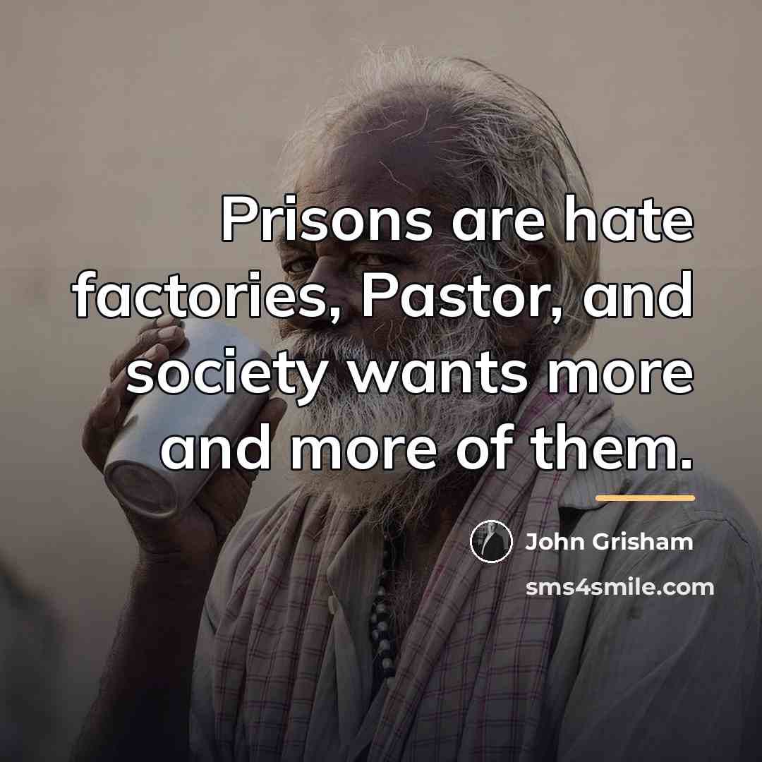 “Prisons are hate factories, Pastor, and society wants more and…” quote by John Grisham