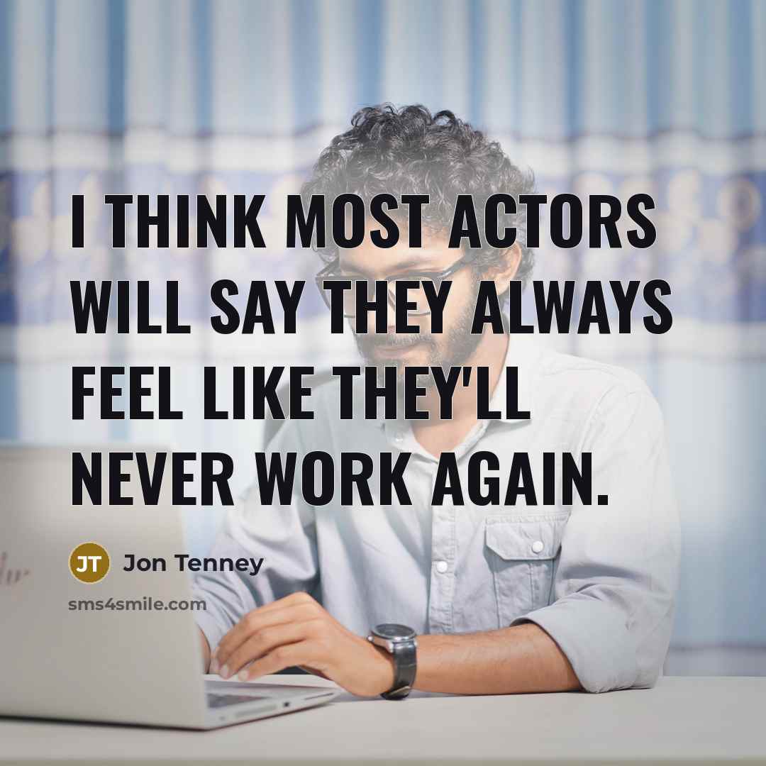 “I think most actors will say they always feel like…” quote by Jon Tenney