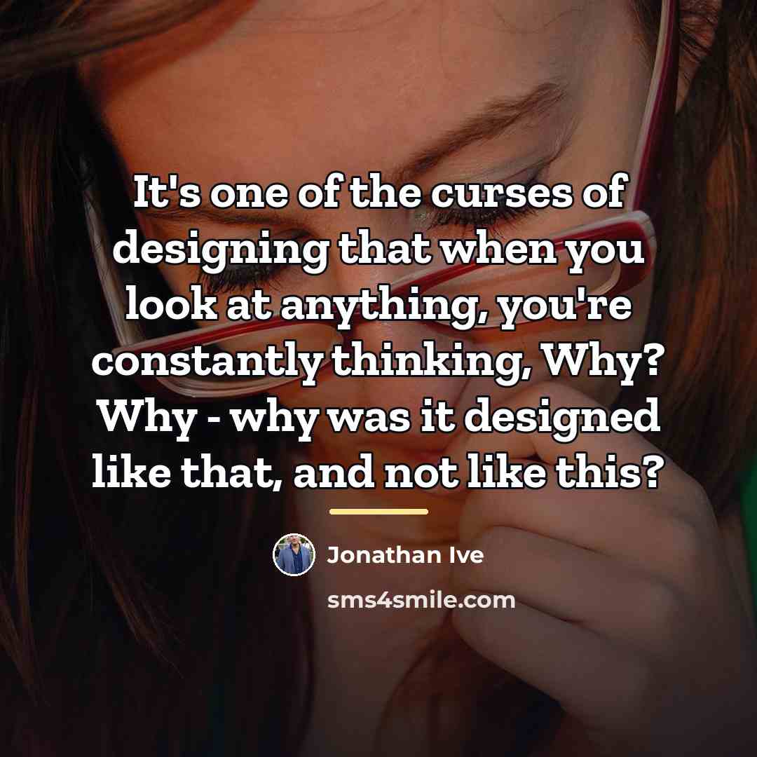 “It's one of the curses of designing that when you…” quote by Jonathan Ive