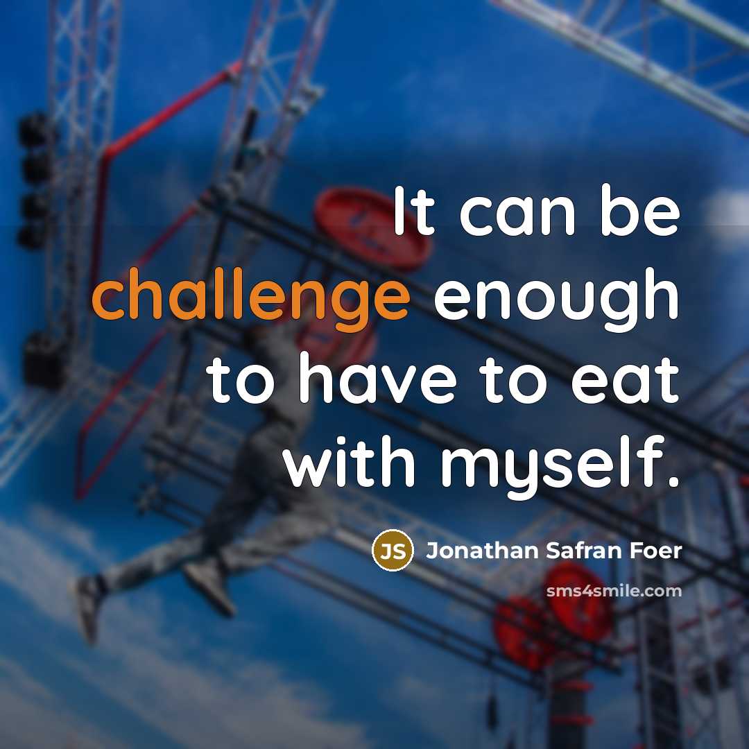 “It can be challenge enough to have to eat with…” quote by Jonathan Safran Foer