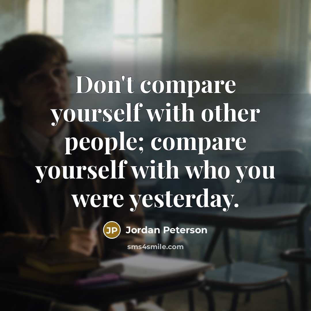 “Don't compare yourself with other people; compare yourself with who…” quote by Jordan Peterson