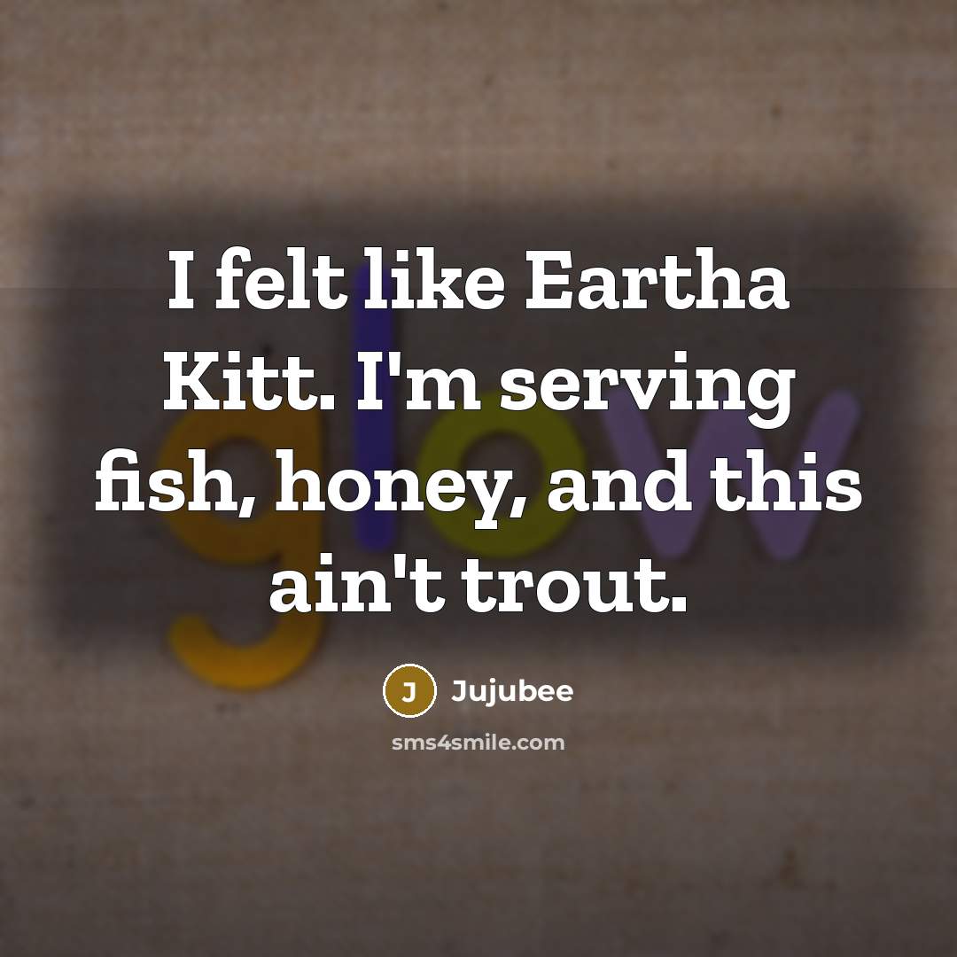 “I felt like Eartha Kitt. I'm serving fish, honey, and…” quote by Jujubee