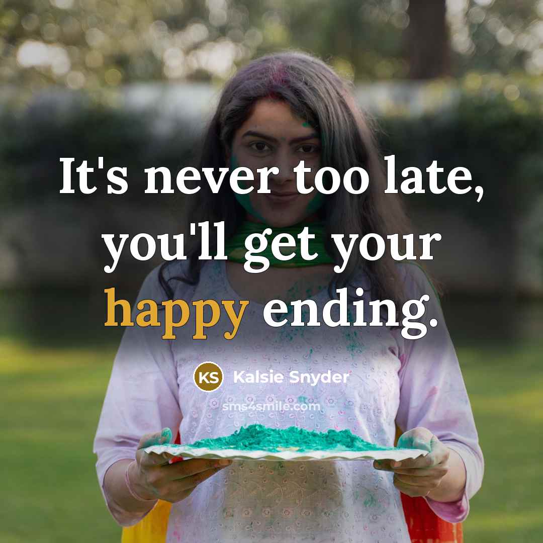 “It's never too late, you'll get your happy ending.…” quote by Kalsie Snyder