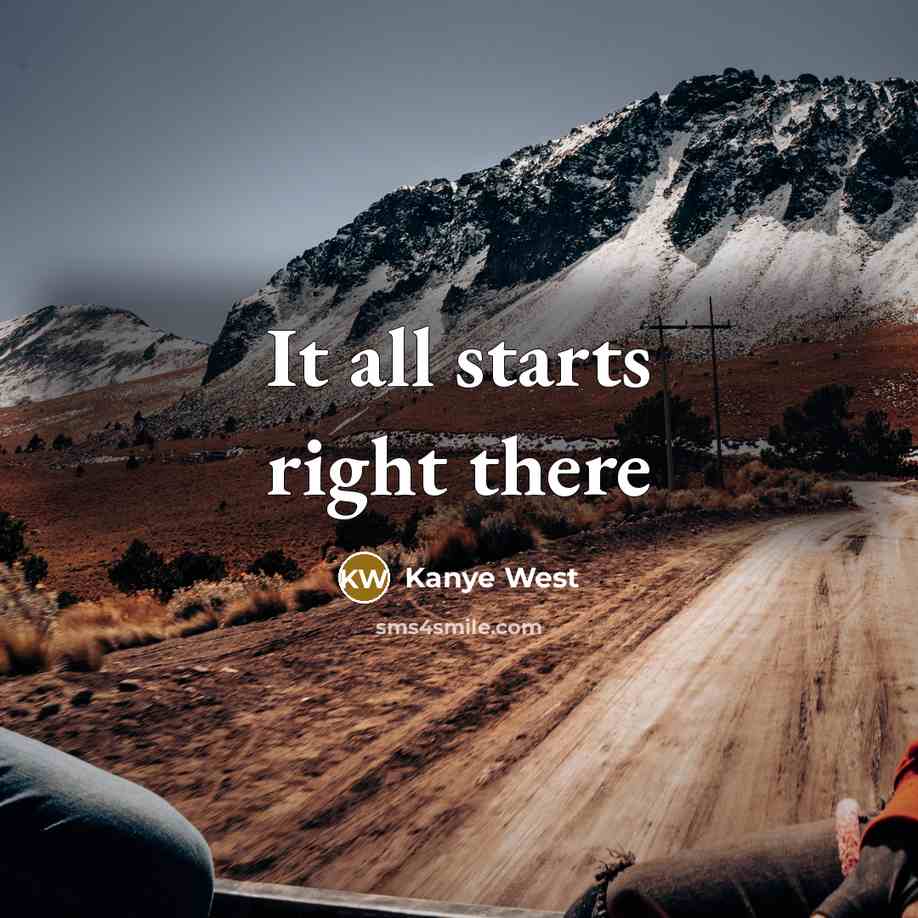 “It all starts right there…” quote by Kanye West