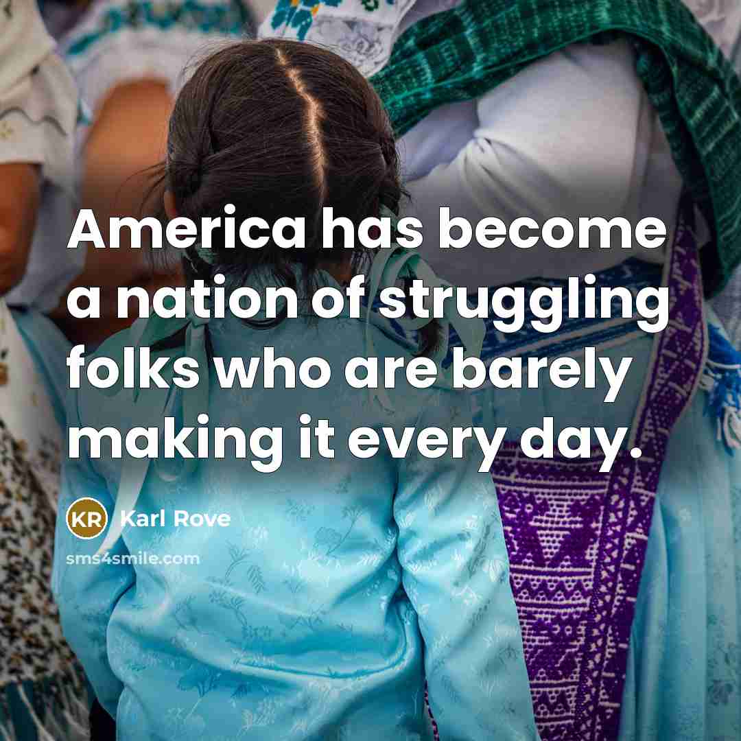 “America has become a nation of struggling folks who are…” quote by Karl Rove