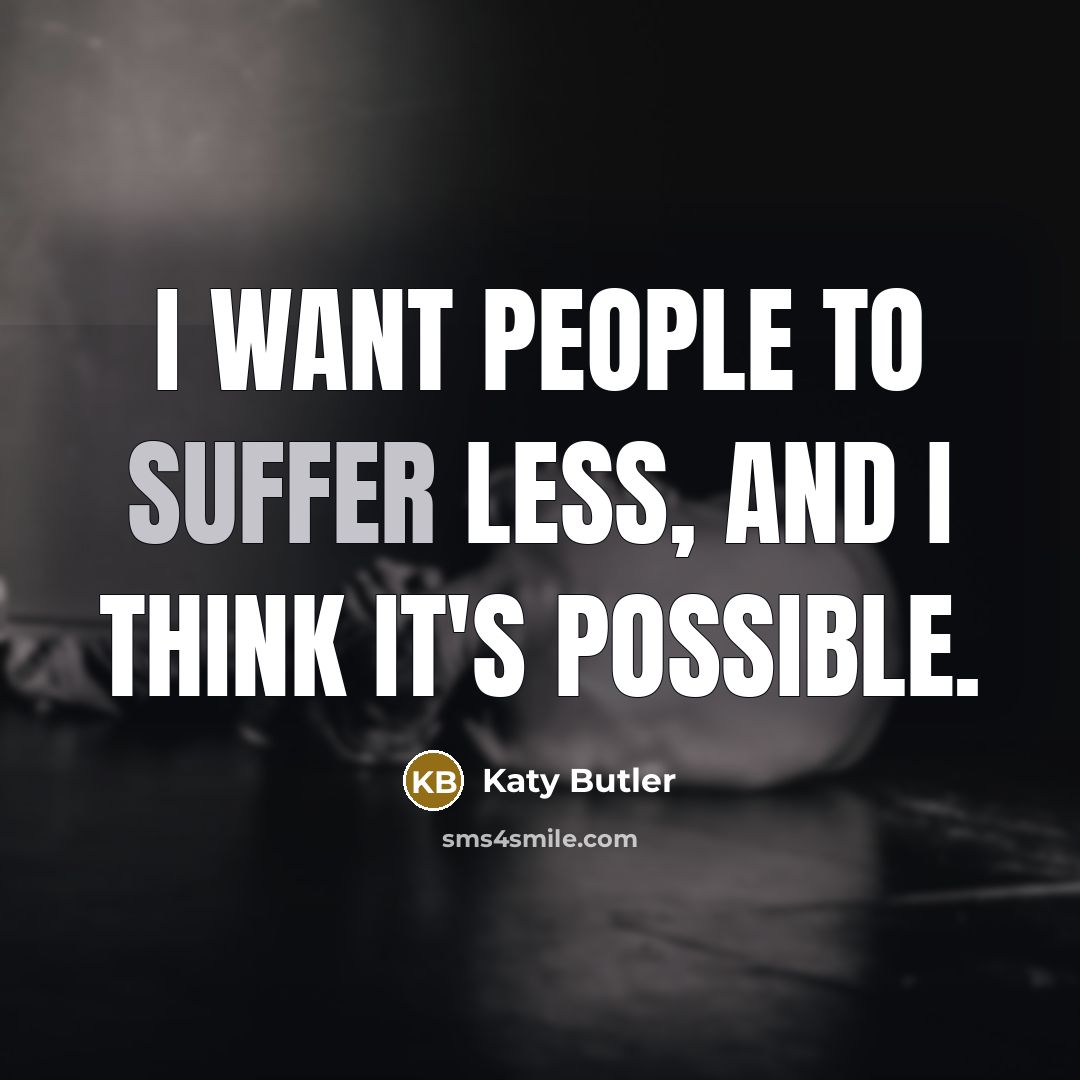 “I want people to suffer less, and I think it's…” quote by Katy Butler