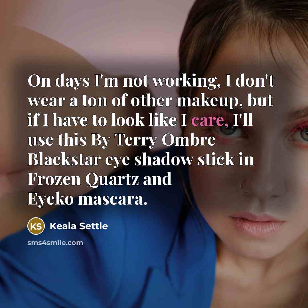 “On days I'm not working, I don't wear a ton…” quote by Keala Settle
