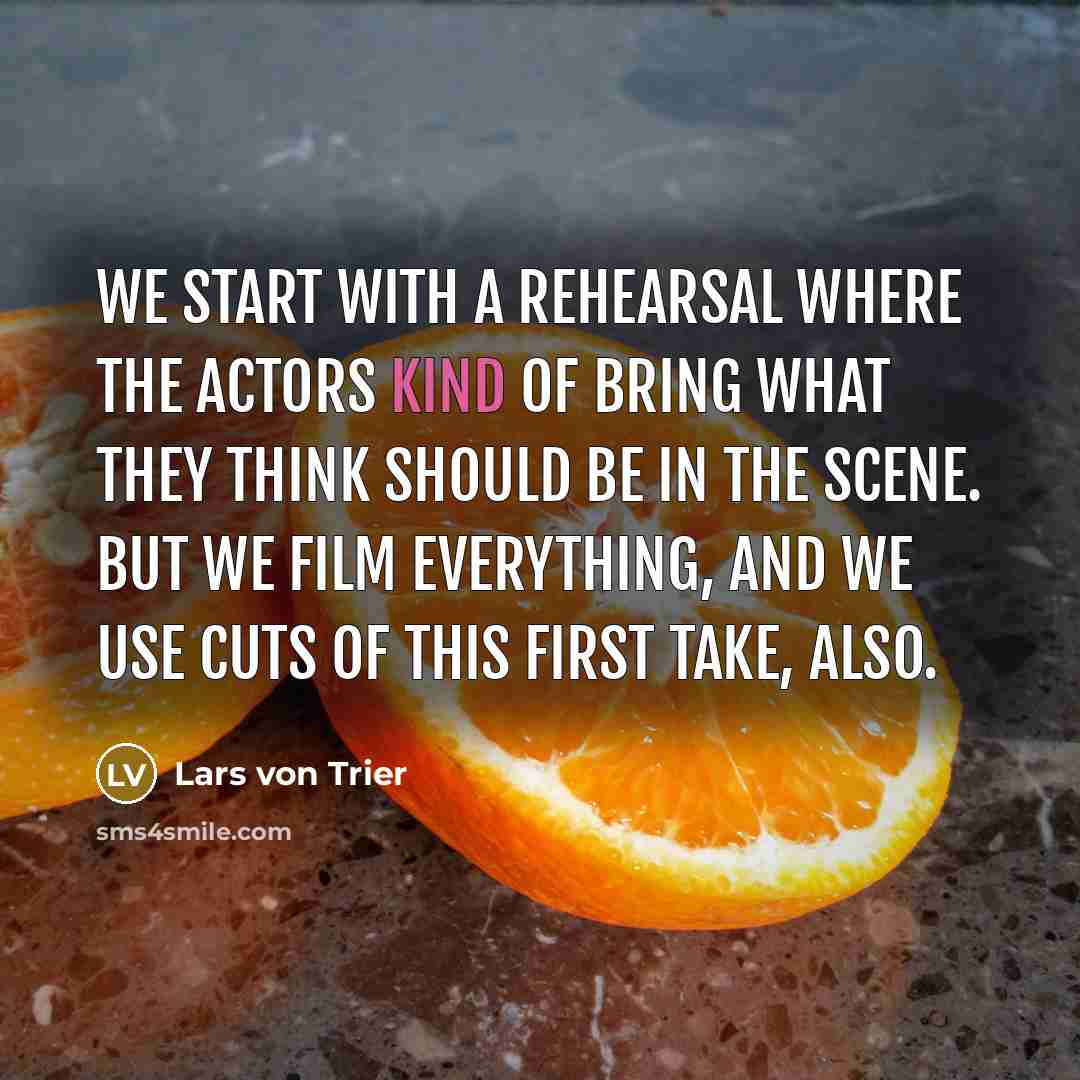 “We start with a rehearsal where the actors kind of…” quote by Lars von Trier